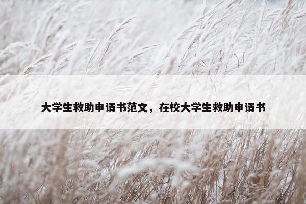 大学生救助申请书范文，在校大学生救助申请书