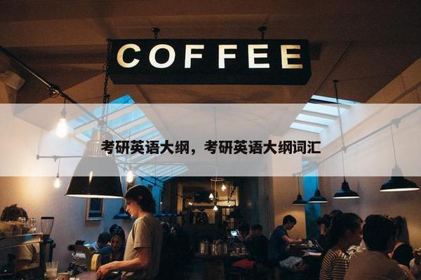 考研英语大纲，考研英语大纲词汇
