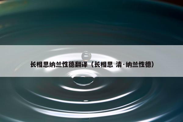 长相思纳兰性德翻译（长相思 清·纳兰性德）