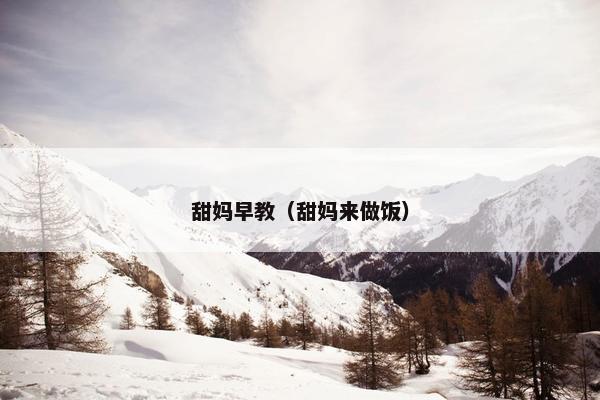 甜妈早教（甜妈来做饭）