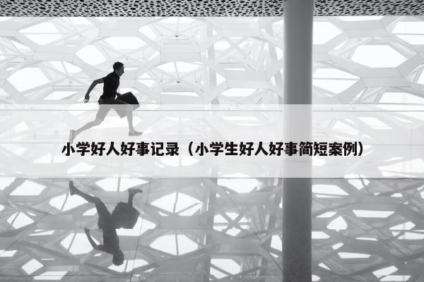 小学好人好事记录（小学生好人好事简短案例）