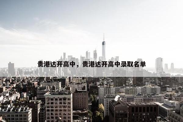贵港达开高中,贵港达开高中录取名单 贵港达开高中,贵港达开高中录取名单