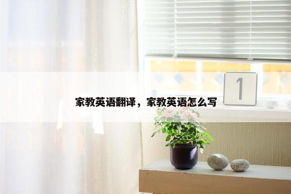 家教英语翻译,家教英语怎么写