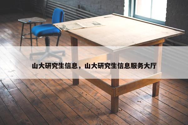 山大研究生信息,山大研究生信息服务大厅 山大研究生信息,山大研究生信息服务大厅