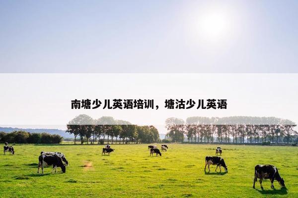 南塘少儿英语培训,塘沽少儿英语 南塘少儿英语培训,塘沽少儿英语