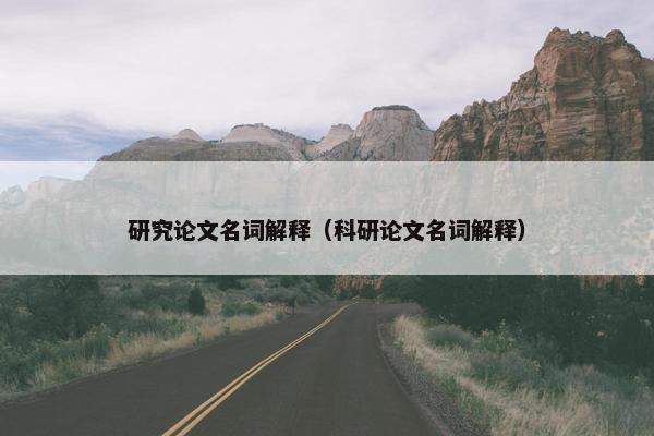 研究论文名词解释(科研论文名词解释)