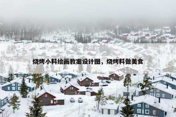 烧烤小料绘画教案设计图,烧烤料做美食