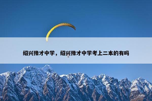 绍兴豫才中学,绍兴豫才中学考上二本的有吗