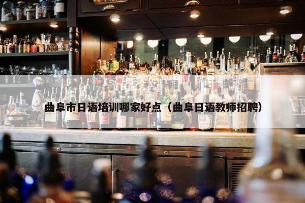 曲阜市日语培训哪家好点(曲阜日语教师招聘) 曲阜市日语培训哪家好点(曲阜日语教师招聘)